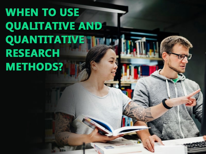 When to Use Qualitative and Quantitative Research Methods?