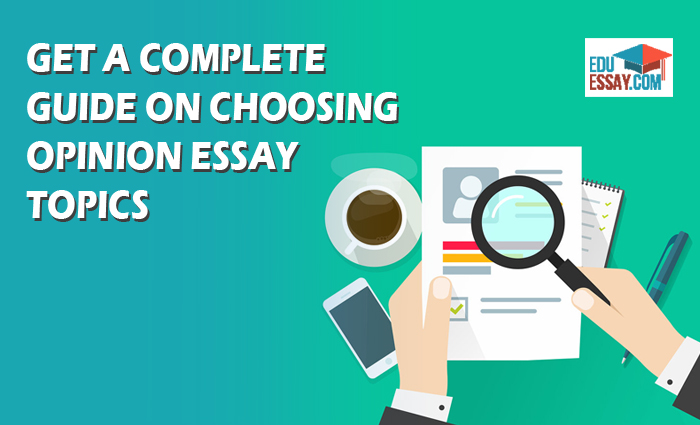 Get a complete guide on choosing Opinion essay topics.