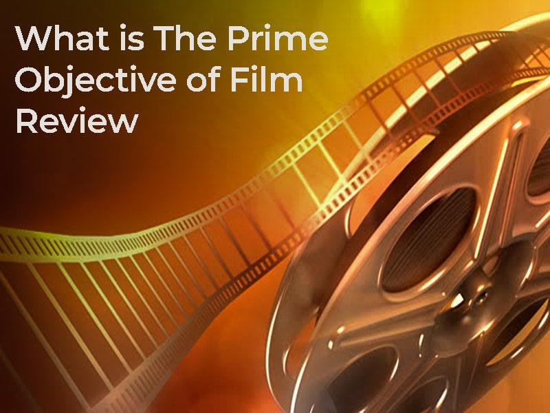 What is The Prime Objective of Film Review? 