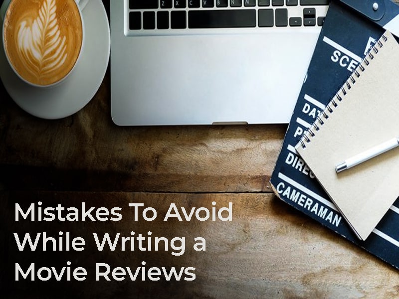 Mistakes To Avoid While Writing a Movie Reviews