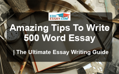 Amazing Tips To Write 500 Word Essay | The Ultimate Essay Writing Guide