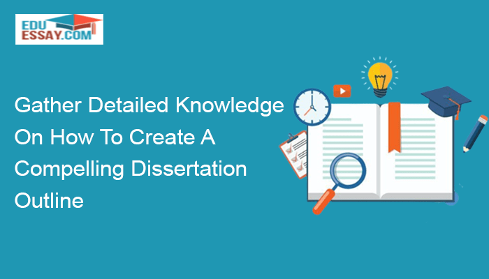 Gather Detailed Knowledge on How To Create a Compelling Dissertation Outline