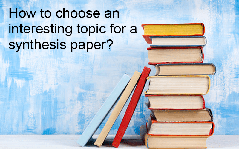 How To Choose An Interesting Topic For A Synthesis Paper?