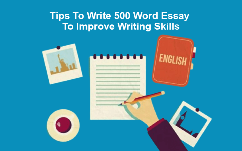 Tips To Write 500 Word Essay To Improve Writing Skills