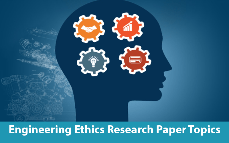 Engineering Ethics Research Paper Topics