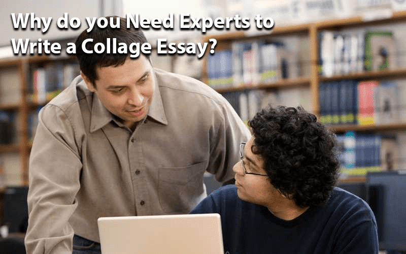 Why do you Need Experts to Write a Collage Essay?