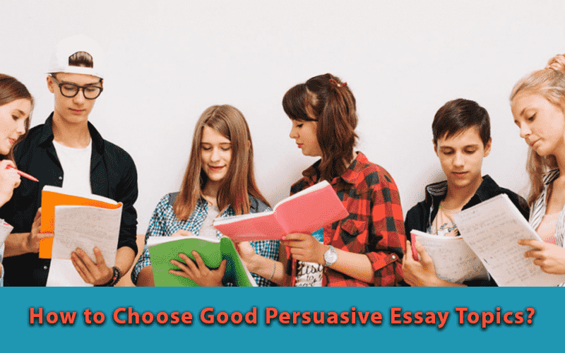 How to Choose Good Persuasive Essay Topics?