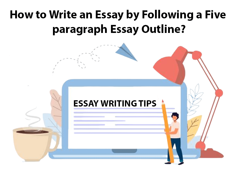 How to Write an Essay by Following a Five paragraph Essay Outline?