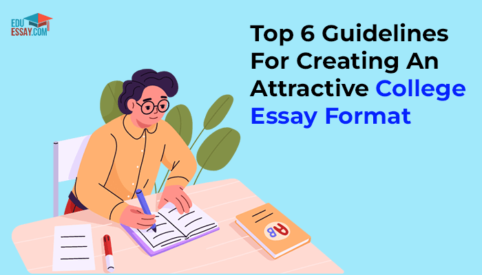 College Essay Format: Top 6 Guidelines For Creating an Attractive Essay